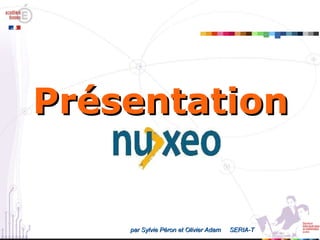 Présentation  par Sylvie Péron et Olivier Adam  SERIA-T 
