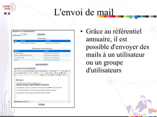 L'envoi de mail Grâce au référentiel annuaire, il est possible d'envoyer des mails à un utilisateur ou un groupe d'utilisateurs 