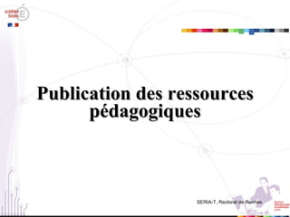 Publication des ressources pédagogiques SERIA-T, Rectorat de Rennes 