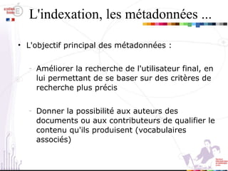 L'indexation, les métadonnées ... <ul><li>L'objectif principal des métadonnées : </li></ul><ul><ul><li>Améliorer la recher...