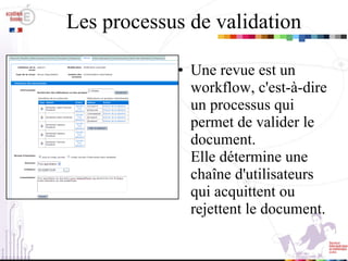 Les processus de validation <ul><li>Une revue est un workflow, c'est-à-dire un processus qui permet de valider le document...