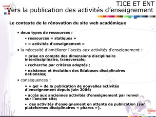 TICE ET ENT Vers la publication des activités d’enseignement   <ul><ul><li>Le contexte de la rénovation du site web académ...