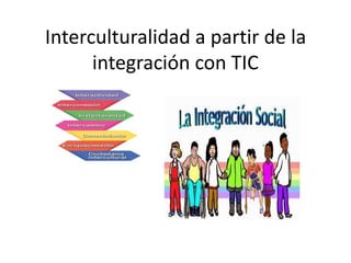 Interculturalidad a partir de la
integración con TIC
 