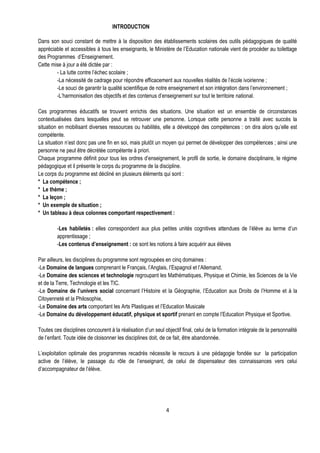 INTRODUCTION

Dans son souci constant de mettre à la disposition des établissements scolaires des outils pédagogiques de qualité
appréciable et accessibles à tous les enseignants, le Ministère de l’Education nationale vient de procéder au toilettage
des Programmes d’Enseignement.
Cette mise à jour a été dictée par :
        - La lutte contre l’échec scolaire ;
        -La nécessité de cadrage pour répondre efficacement aux nouvelles réalités de l’école ivoirienne ;
        -Le souci de garantir la qualité scientifique de notre enseignement et son intégration dans l’environnement ;
        -L’harmonisation des objectifs et des contenus d’enseignement sur tout le territoire national.

Ces programmes éducatifs se trouvent enrichis des situations. Une situation est un ensemble de circonstances
contextualisées dans lesquelles peut se retrouver une personne. Lorsque cette personne a traité avec succès la
situation en mobilisant diverses ressources ou habilités, elle a développé des compétences : on dira alors qu’elle est
compétente.
La situation n’est donc pas une fin en soi, mais plutôt un moyen qui permet de développer des compétences ; ainsi une
personne ne peut être décrétée compétente à priori.
Chaque programme définit pour tous les ordres d’enseignement, le profil de sortie, le domaine disciplinaire, le régime
pédagogique et il présente le corps du programme de la discipline.
Le corps du programme est décliné en plusieurs éléments qui sont :
* La compétence ;
* Le thème ;
* La leçon ;
* Un exemple de situation ;
* Un tableau à deux colonnes comportant respectivement :

         -Les habiletés : elles correspondent aux plus petites unités cognitives attendues de l’élève au terme d’un
         apprentissage ;
         -Les contenus d’enseignement : ce sont les notions à faire acquérir aux élèves

Par ailleurs, les disciplines du programme sont regroupées en cinq domaines :
-Le Domaine de langues comprenant le Français, l’Anglais, l’Espagnol et l’Allemand,
-Le Domaine des sciences et technologie regroupant les Mathématiques, Physique et Chimie, les Sciences de la Vie
et de la Terre, Technologie et les TIC.
-Le Domaine de l’univers social concernant l’Histoire et la Géographie, l’Education aux Droits de l’Homme et à la
Citoyenneté et la Philosophie,
-Le Domaine des arts comportant les Arts Plastiques et l’Education Musicale
-Le Domaine du développement éducatif, physique et sportif prenant en compte l’Education Physique et Sportive.

Toutes ces disciplines concourent à la réalisation d’un seul objectif final, celui de la formation intégrale de la personnalité
de l’enfant. Toute idée de cloisonner les disciplines doit, de ce fait, être abandonnée.

L’exploitation optimale des programmes recadrés nécessite le recours à une pédagogie fondée sur la participation
active de l’élève, le passage du rôle de l’enseignant, de celui de dispensateur des connaissances vers celui
d’accompagnateur de l’élève.




                                                              4
 