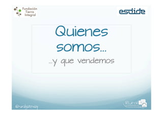 Quienes
somos…

…y que vendemos

@ruralgateway

 