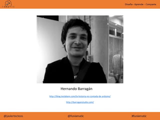http://blog.teslabem.com/la-historia-no-contada-de-arduino/
http://barraganstudio.com/
Hernando Barragán
 