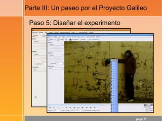 page 77
Parte III: Un paseo por el Proyecto Galileo
Paso 5: Diseñar el experimento
 