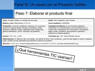 page 84
Parte III: Un paseo por el Proyecto Galileo
Paso 7: Elaborar el producto final
¿Qué herramientas TIC usarías?
 