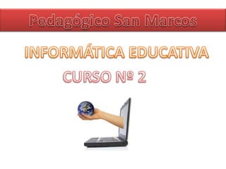 Pedagógico San Marcos INFORMÁTICA EDUCATIVA CURSO Nº 2 