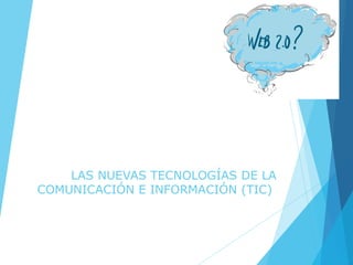 LAS NUEVAS TECNOLOGÍAS DE LA
COMUNICACIÓN E INFORMACIÓN (TIC)
 