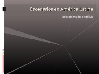 Escenarios en América LatinaEscenarios en América Latina
casos observados en Bolivia
 