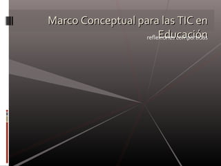 Marco Conceptual para las TIC en Educación reflexiones compartidas 