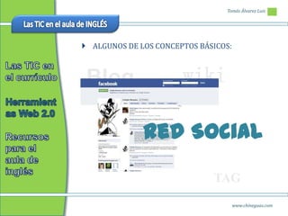 Tomás Álvarez Luis




 ALGUNOS DE LOS CONCEPTOS BÁSICOS:



 Blog                  wiki

              Red Social

                              TAG
                                      www.chineguas.com
 