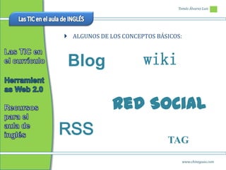 Tomás Álvarez Luis




 ALGUNOS DE LOS CONCEPTOS BÁSICOS:



 Blog                  wiki

              Red Social
RSS
                              TAG
                                      www.chineguas.com
 