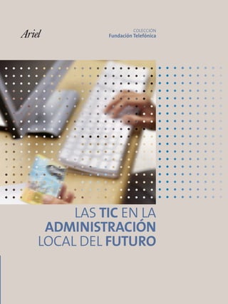 COLECCIÓN
          Fundación Telefónica




     LAS TIC EN LA
 ADMINISTRACIÓN
LOCAL DEL FUTURO
 