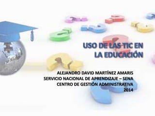ALEJANDRO DAVID MARTÍNEZ AMARIS
SERVICIO NACIONAL DE APRENDIZAJE – SENA
CENTRO DE GESTIÓN ADMINISTRATIVA
2014
 