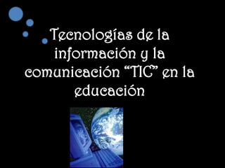 Tecnologías de la información y la comunicación “TIC” en la educación  