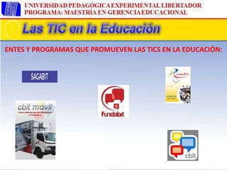 ENTES Y PROGRAMAS QUE PROMUEVEN LAS TICS EN LA EDUCACIÓN:
 