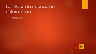 Las TIC en la educación
colombiana
 VER FIGURA
 