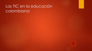 Las TIC en la educación
colombiana
 
