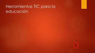 Herramientas TIC para la
educación
 