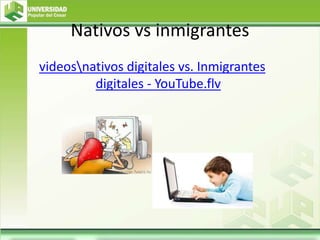 Nativos vs inmigrantes
videosnativos digitales vs. Inmigrantes
digitales - YouTube.flv
 