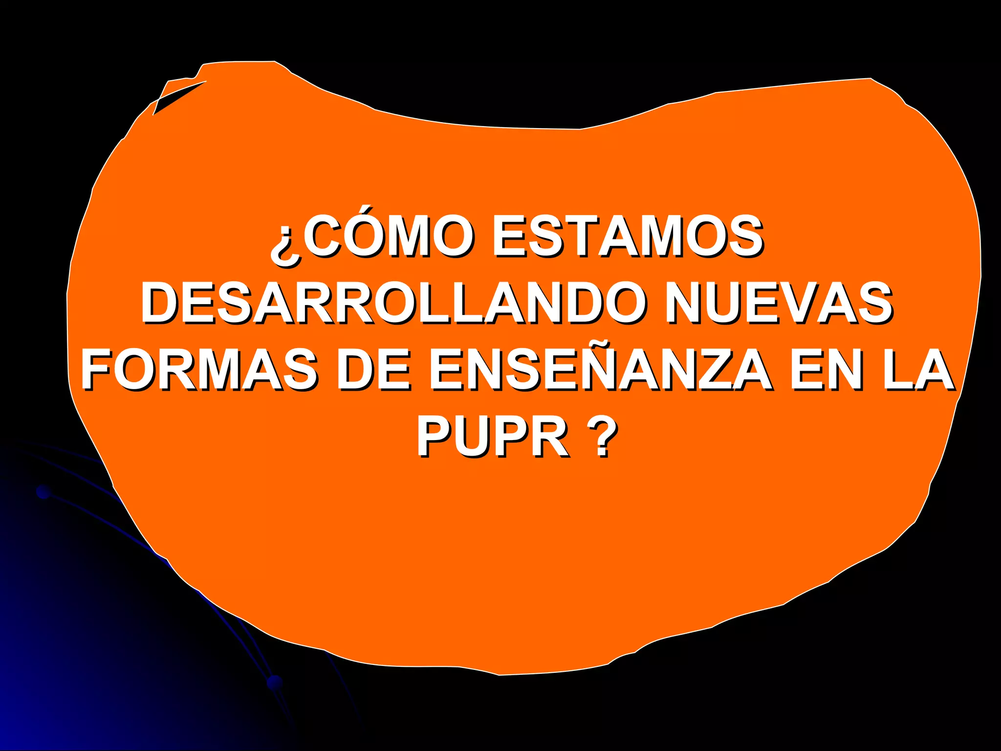 ¿CÓMO ESTAMOS DESARROLLANDO NUEVAS FORMAS DE ENSEÑANZA EN LA PUPR ? 