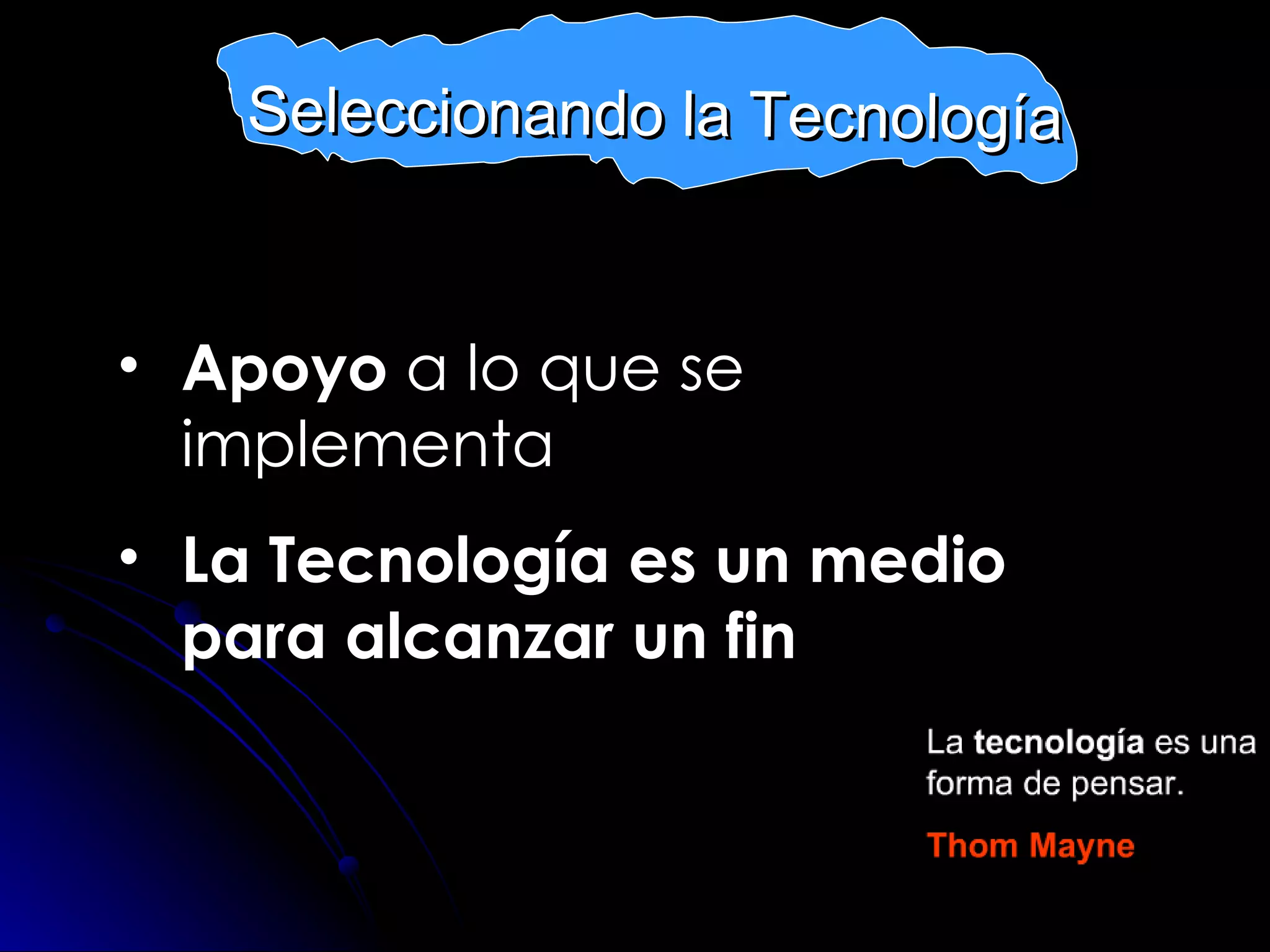 McGee and Diaz (2007: 38-40) Apoyo  a lo que se implementa La Tecnología es un medio para alcanzar un fin SELECTING  TECHNOLOGY Seleccionando la Tecnología 