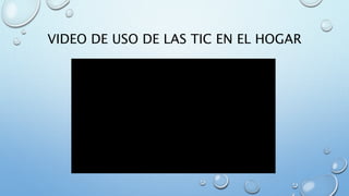 VIDEO DE USO DE LAS TIC EN EL HOGAR
 