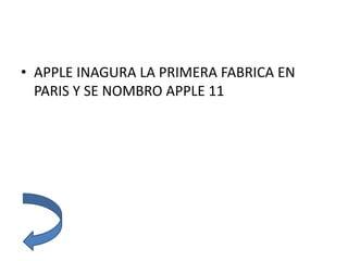 • APPLE INAGURA LA PRIMERA FABRICA EN
PARIS Y SE NOMBRO APPLE 11
 