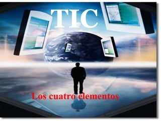 TIC LOS CUATRO ELEMENTOS Los cuatro elementos ﻿     TIC 
