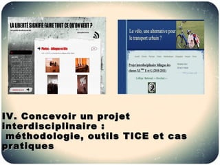 IV. Concevoir un projet
interdisciplinaire :
 méthodologie, outils TICE et cas
pratiques
 