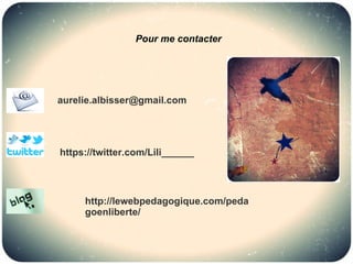 Pour me contacter




aurelie.albisser@gmail.com




https://twitter.com/Lili______




     http://lewebpedagogique.com/peda
     goenliberte/
 