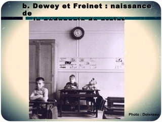 b. Dewey et Freinet : naissance
de
   la pédagogie de projet




                         Photo : Doisneau
 
