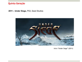Quinta Geração


2011 – Under Siege, PS3, Seed Studios




                                        Intro “Under Siege” (2011)
 