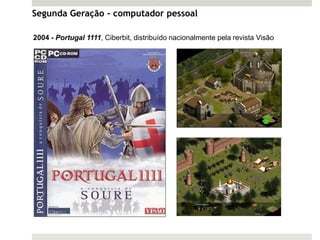 Segunda Geração - computador pessoal

2004 - Portugal 1111, Ciberbit, distribuído nacionalmente pela revista Visão




 Jogo distribuído com a revista Visão
 