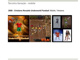 Terceira Geração - mobile


2006 - Cristiano Ronaldo Underworld Football, Mobile, Ydreams
 
