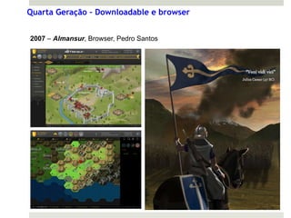 Quarta Geração – Downloadable e browser


2007 – Almansur, Browser, Pedro Santos
 