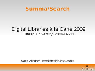 Summa/Search


Digital Libraries à la Carte 2009
     Tilburg University, 2009-07-31




    Mads Villadsen <mv@statsbiblioteket.dk>
 