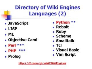 Directory of Wiki EnginesLanguages (1)Active Server Pages (ASP)Ada AwkCC ++C#CheshireColdFusionEasy Emacs LispErlangHTagIBasicIoJava