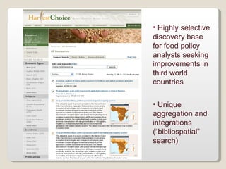 Highly selective discovery base for food policy analysts seeking improvements in third world countries Unique aggregation and integrations (“bibliospatial” search)  