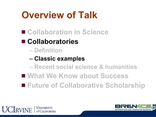 Overview of Talk Collaboration in Science Collaboratories Definition Classic examples Recent social science & humanities What We Know about Success Future of Collaborative Scholarship 