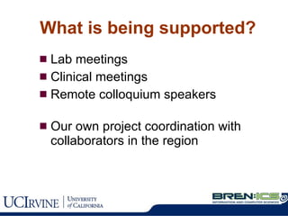What is being supported? Lab meetings Clinical meetings Remote colloquium speakers Our own project coordination with collaborators in the region 