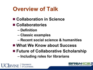 Overview of Talk Collaboration in Science Collaboratories Definition Classic examples Recent social science & humanities What We Know about Success Future of Collaborative Scholarship Including roles for librarians 
