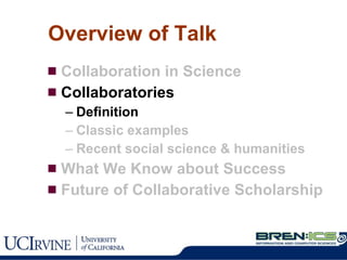 Overview of Talk Collaboration in Science Collaboratories Definition Classic examples Recent social science & humanities What We Know about Success Future of Collaborative Scholarship 
