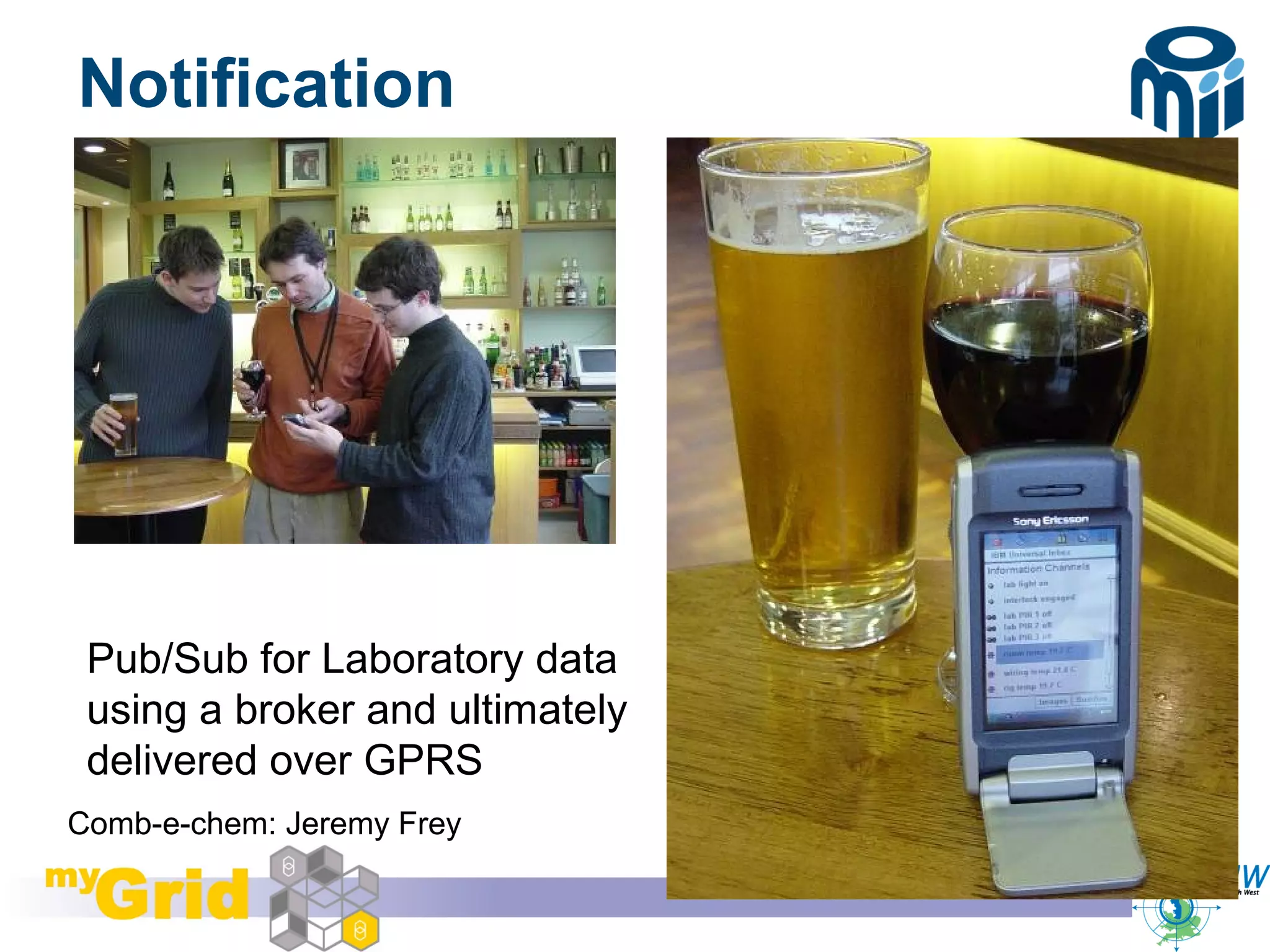 TICER Summer School, August 24th 2006
©
15
Pub/Sub for Laboratory data
using a broker and ultimately
delivered over GPRS
Notification
Comb-e-chem: Jeremy Frey
 