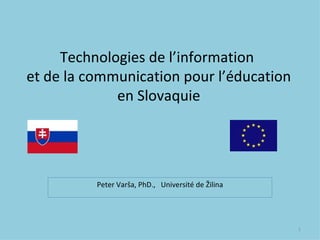 Technologies de l ’information  et de la communication pour l’ éducation en Slovaquie Peter Varša, PhD.,  Université de Žilina 