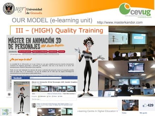 OUR MODEL (e-learning unit)                       http://www.masterkandor.com

 III – (HIGH) Quality Training




                The role of an e-leaning Centre in Higher Education Institutions   20
 