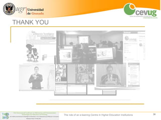 THANK YOU




            The role of an e-leaning Centre in Higher Education Institutions   38
 