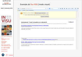Les TIC et l'art 
Flux RSS : 
principes et outils 
Jeudi 11 décembre 2014 
Institut national d'histoire de l'art 
Accès : 
6, rue des Petits Champs 
75002 Paris 
Adresse postale : 
2, rue Vivienne 
75002 Paris 
Métro : Bourse, Pyramides 
Palais royal/Musée du Louvre 
Tél. : +33(0)1 47 03 89 84 
Fax : +33(0)1 47 03 86 36 
lesticetlart@inha.fr 
http://invisu.inha.fr 
Exemple de flux RSS (mode visuel) 
 